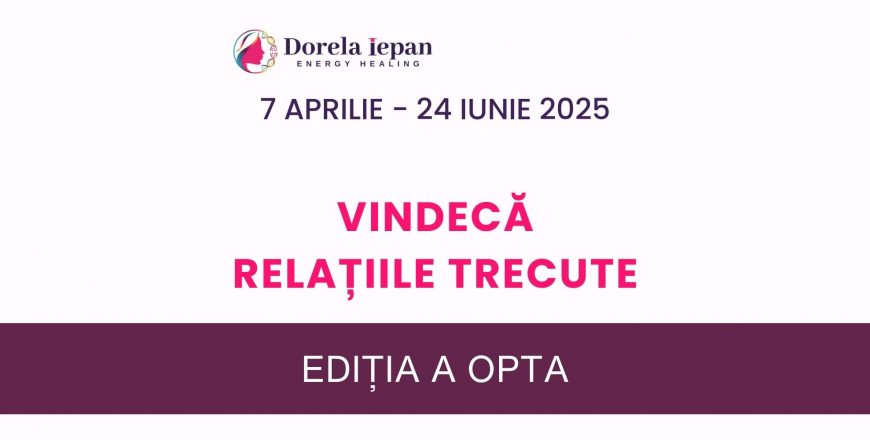 VINDECĂ RELAȚIILE TRECUTE ED 8 2025